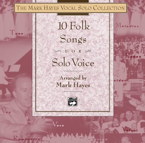 The Mark Hayes Vocal Solo Collection: 10 Folk Songs For Solo Voice For Concerts, Contests, And Recitals Cd