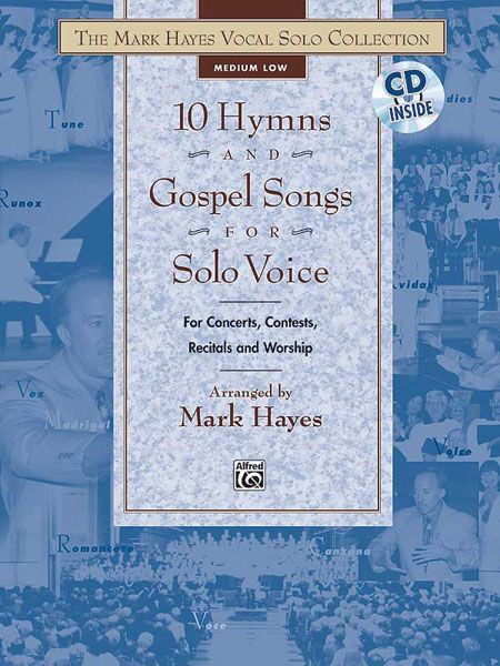 The Mark Hayes Vocal Solo Collection: 10 Hymns And Gospel Songs For Solo Voice For Concerts, Contests, Recitals, And Worship Book & Cd