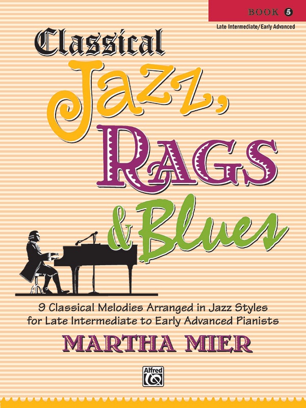 Classical Jazz, Rags & Blues, Book 5 9 Classical Melodies Arranged In Jazz Styles For Late Intermediate To Early Advanced Pianists