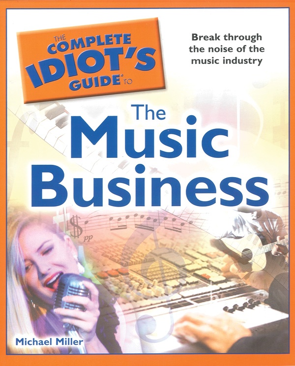 The Complete Idiot's Guide To The Music Business Break Through The Noise Of The Music Industry Book