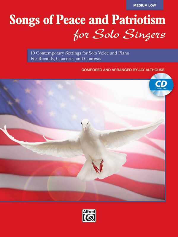 Songs Of Peace And Patriotism For Solo Singers 10 Contemporary Settings For Solo Voice And Piano For Recitals, Concerts, And Contests Book