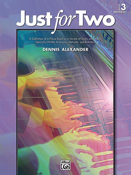 Just For Two, Book 3 A Collection Of 6 Piano Duets In A Variety Of Styles And Moods Specially Written To Inspire, Motivate, And Entertain Book