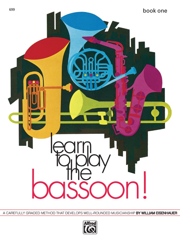 Learn To Play The Bassoon! Book 1 A Carefully Graded Method That Develops Well-Rounded Musicianship Book