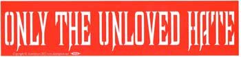 Only The Unloved Hate Bumper Sticker