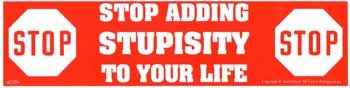 Stop Adding Stupisity To Your Life Bumper Sticker