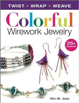Colorful Wirework Jewelry: Twist, Wrap, Weave - Kim St. Jean